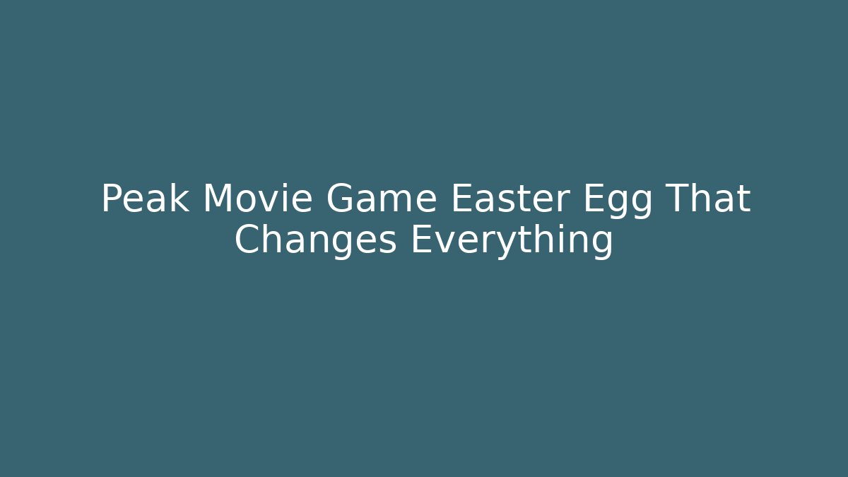 Peak Movie Game Easter Egg That Changes Everything