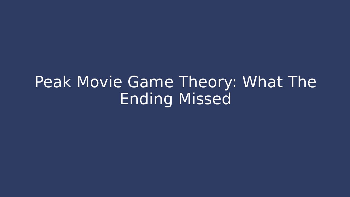 Peak Movie Game Theory: What The Ending Missed