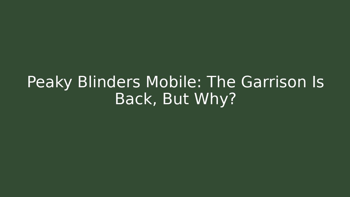 Peaky Blinders Mobile: The Garrison Is Back, But Why?