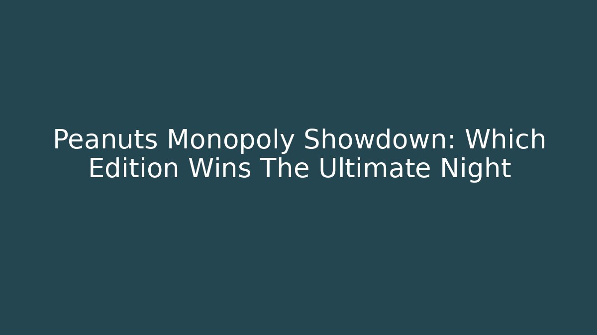 Peanuts Monopoly Showdown: Which Edition Wins The Ultimate Night