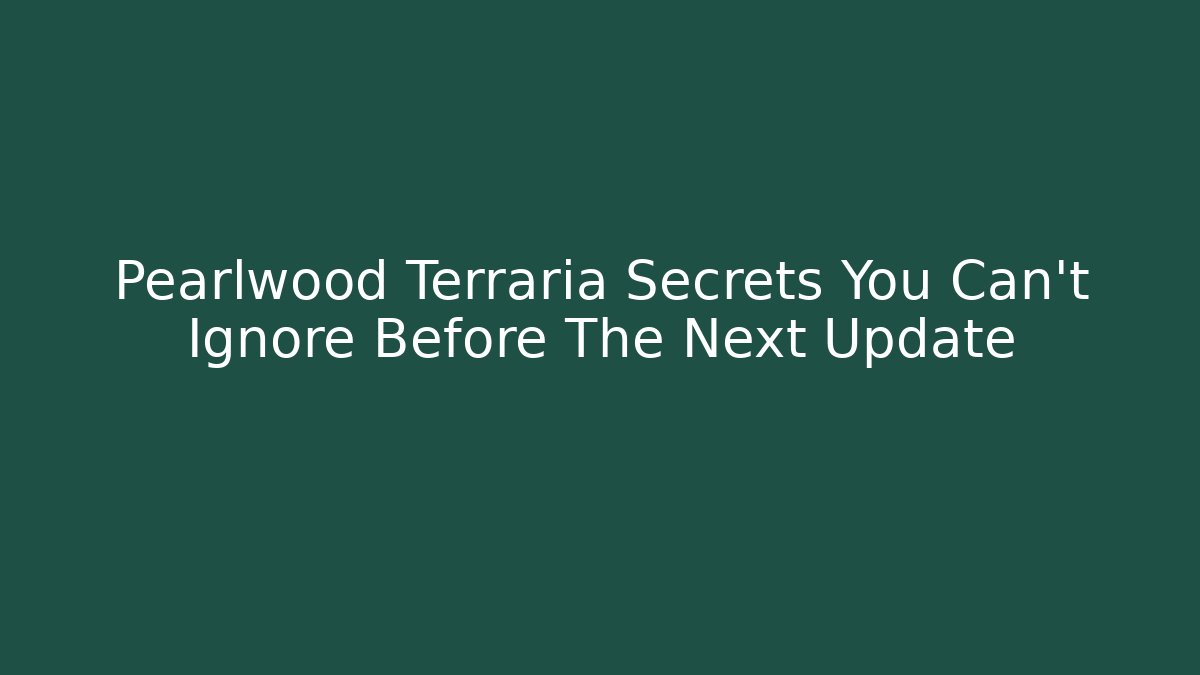Pearlwood Terraria Secrets You Can't Ignore Before The Next Update