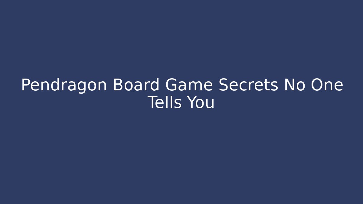 Pendragon Board Game Secrets No One Tells You