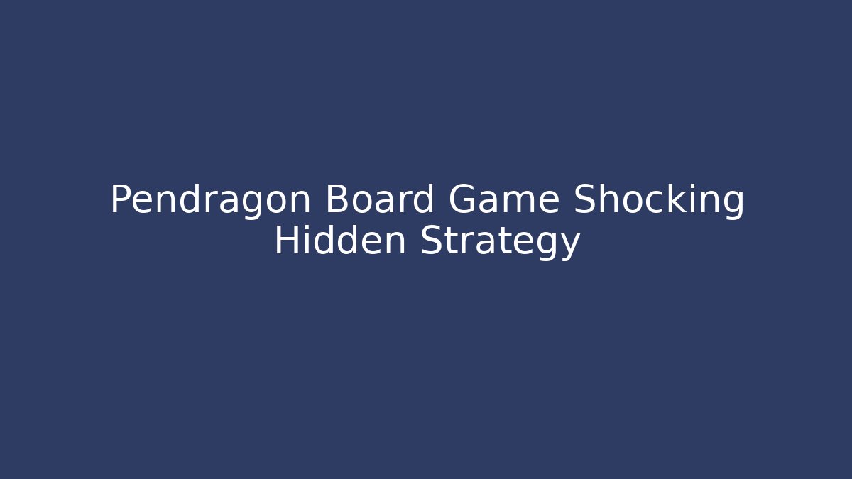 Pendragon Board Game Shocking Hidden Strategy