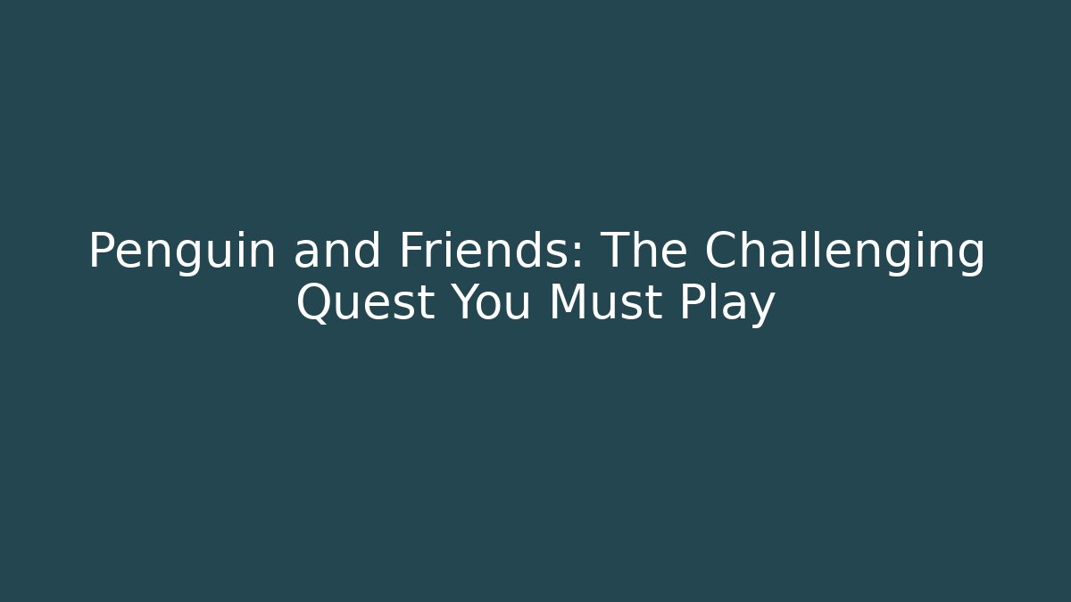 Penguin and Friends: The Challenging Quest You Must Play