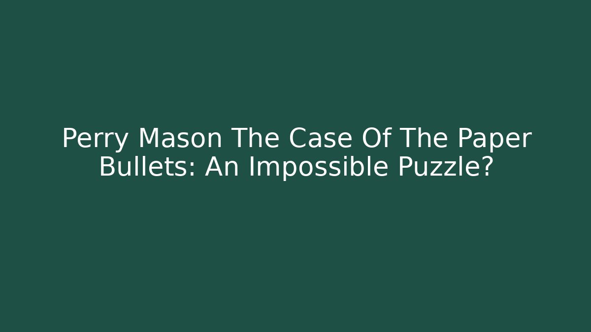Perry Mason The Case Of The Paper Bullets: An Impossible Puzzle?