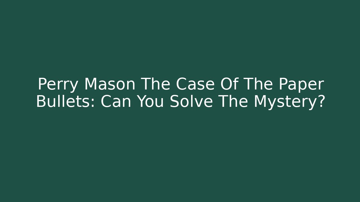 Perry Mason The Case Of The Paper Bullets: Can You Solve The Mystery?
