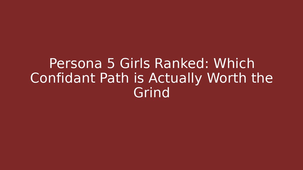 Persona 5 Girls Ranked: Which Confidant Path is Actually Worth the Grind