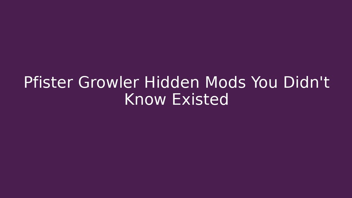 Pfister Growler Hidden Mods You Didn't Know Existed