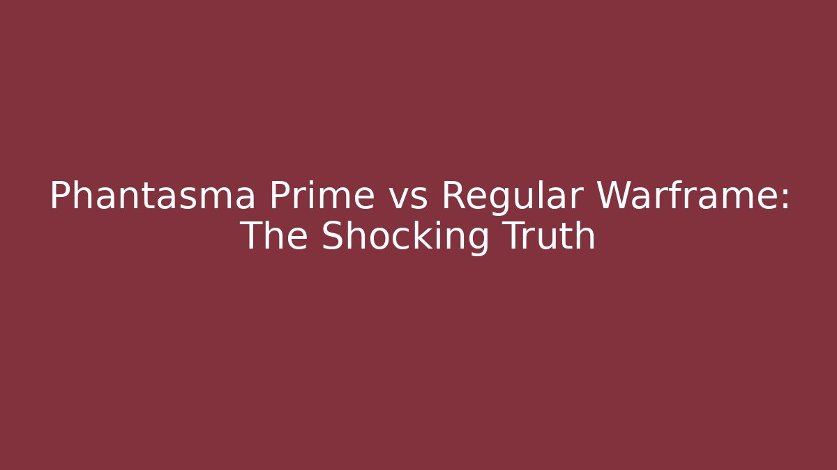 Phantasma Prime vs Regular Warframe: The Shocking Truth