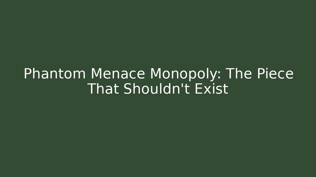 Phantom Menace Monopoly: The Piece That Shouldn't Exist - NADclinic