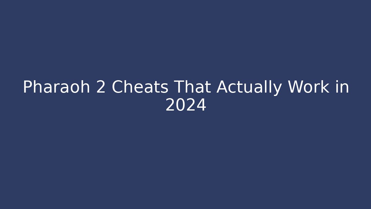 Pharaoh 2 Cheats That Actually Work in 2024