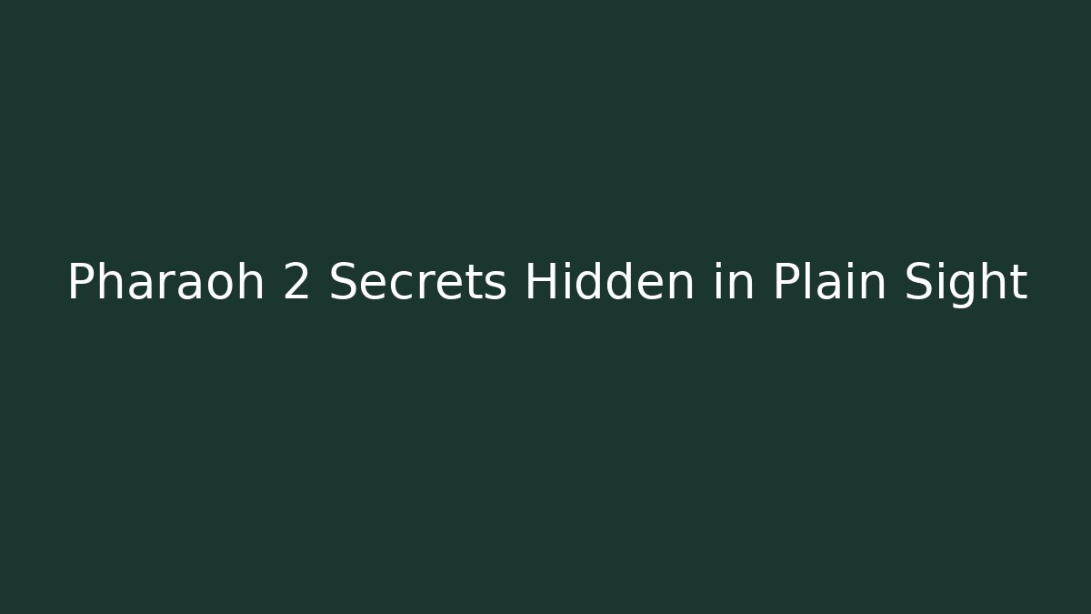 Pharaoh 2 Secrets Hidden in Plain Sight