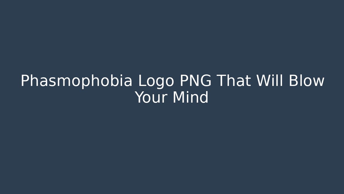 Phasmophobia Logo PNG That Will Blow Your Mind
