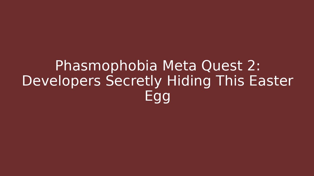 Phasmophobia Meta Quest 2: Developers Secretly Hiding This Easter Egg