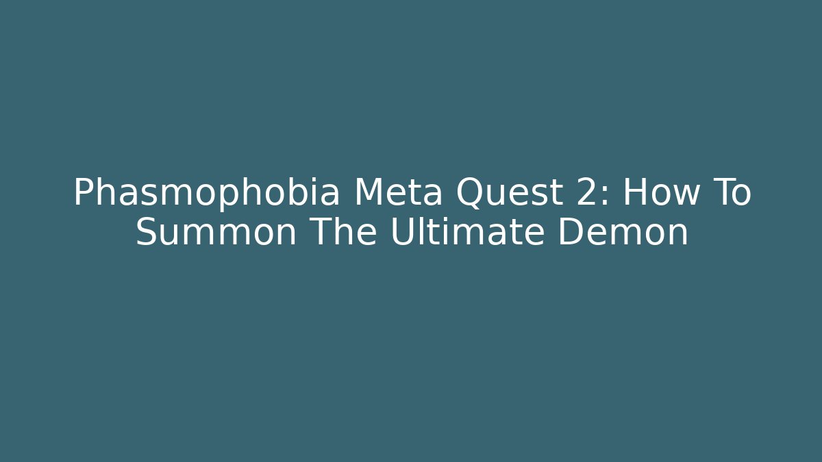 Phasmophobia Meta Quest 2: How To Summon The Ultimate Demon