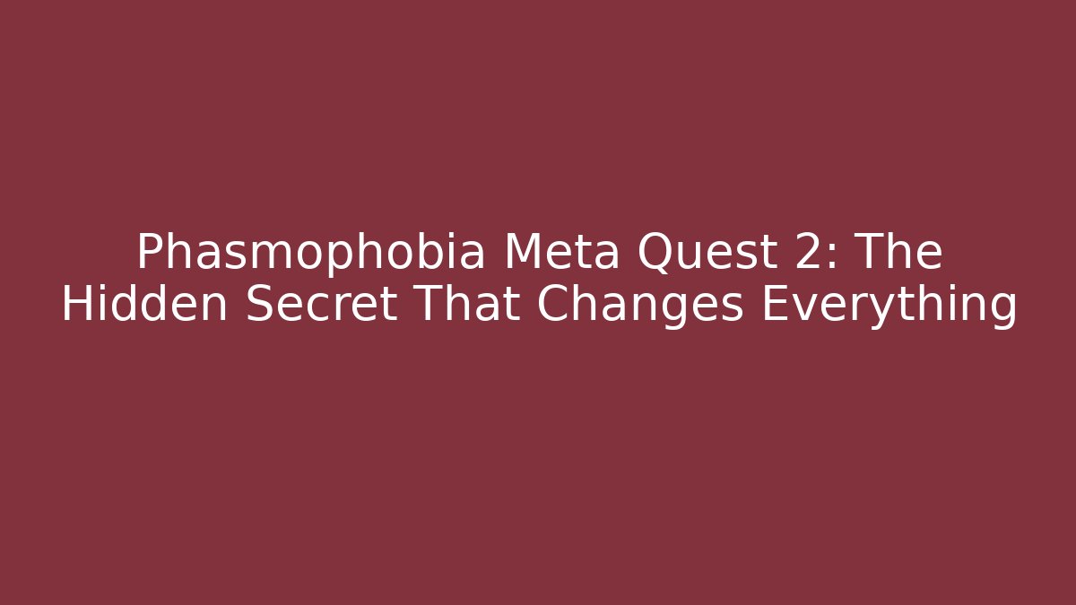 Phasmophobia Meta Quest 2: The Hidden Secret That Changes Everything - NADclinic