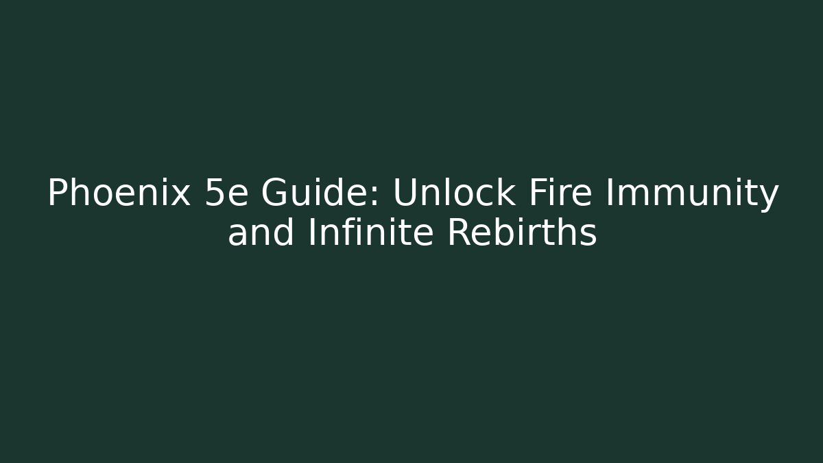 Phoenix 5e Guide: Unlock Fire Immunity and Infinite Rebirths