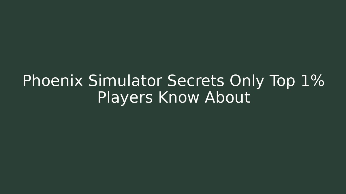 Phoenix Simulator Secrets Only Top 1% Players Know About - NADclinic