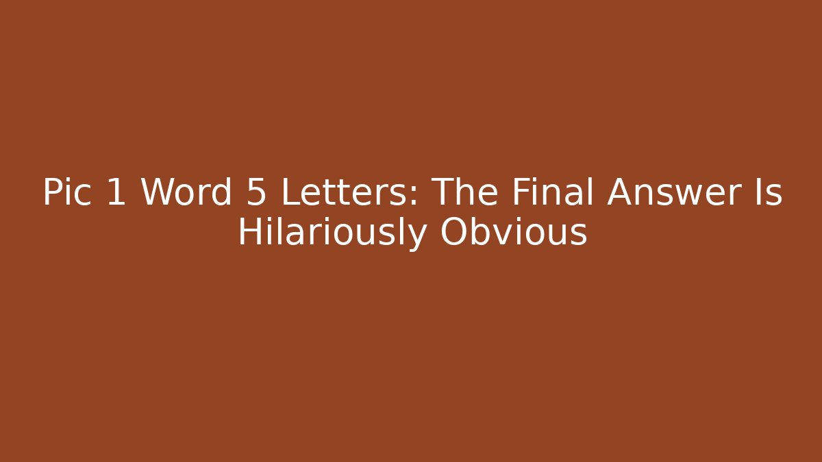 Pic 1 Word 5 Letters: The Final Answer Is Hilariously Obvious