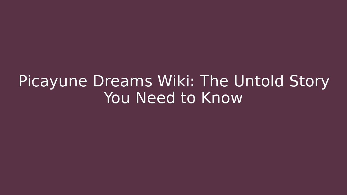 Picayune Dreams Wiki: The Untold Story You Need to Know