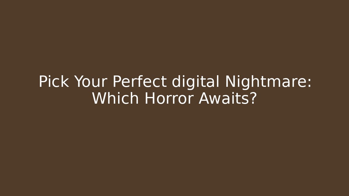 Pick Your Perfect digital Nightmare: Which Horror Awaits?