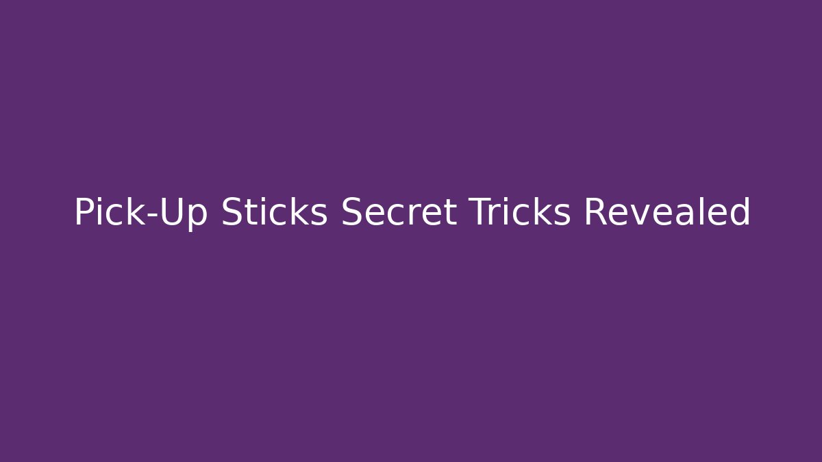 Pick-Up Sticks Secret Tricks Revealed