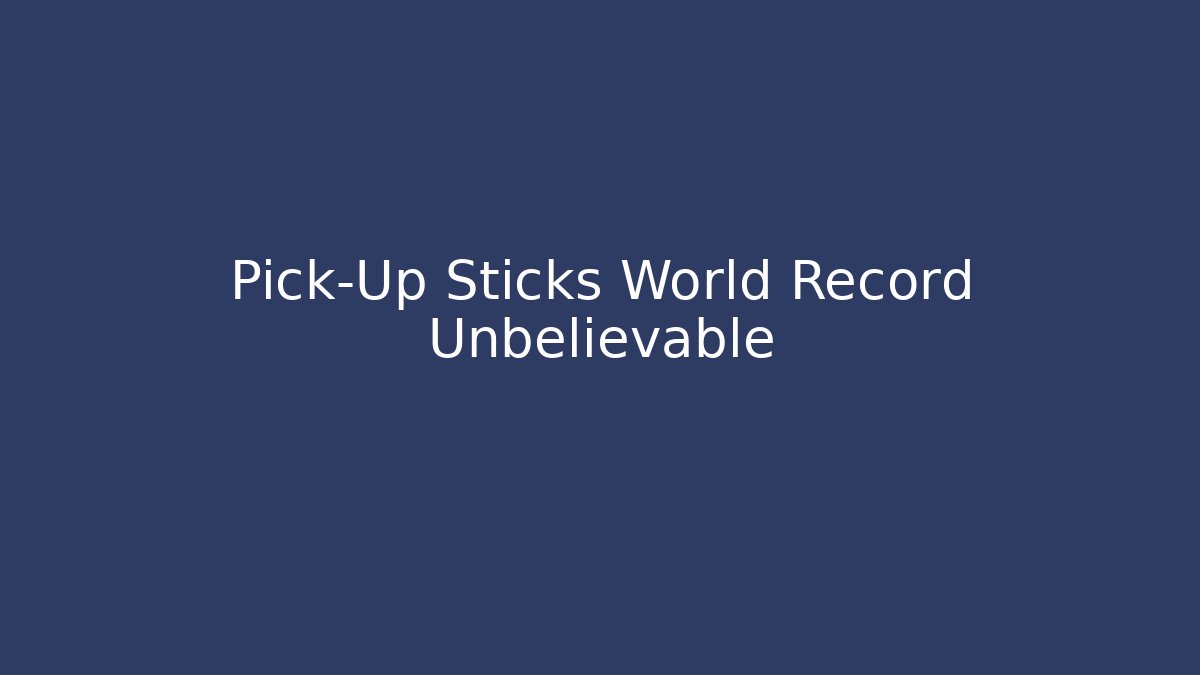 Pick-Up Sticks World Record Unbelievable - NADclinic