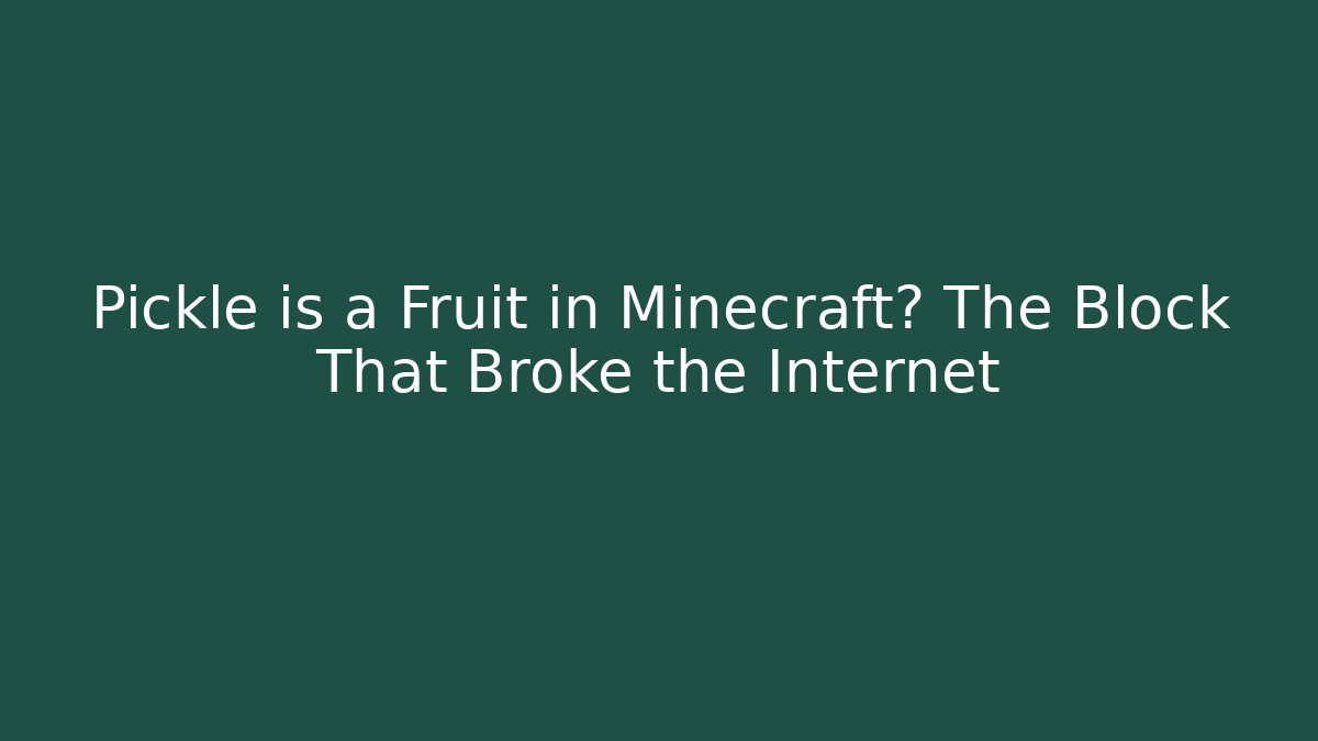 Pickle is a Fruit in Minecraft? The Block That Broke the Internet
