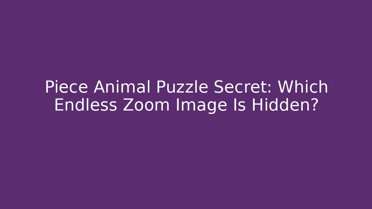 Piece Animal Puzzle Secret: Which Endless Zoom Image Is Hidden?