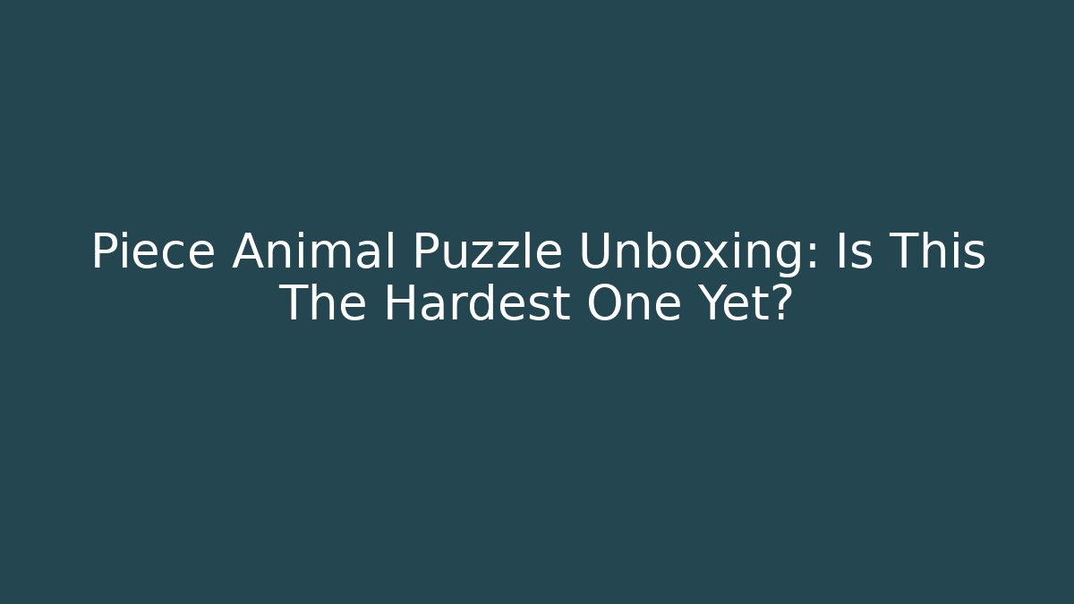 Piece Animal Puzzle Unboxing: Is This The Hardest One Yet?