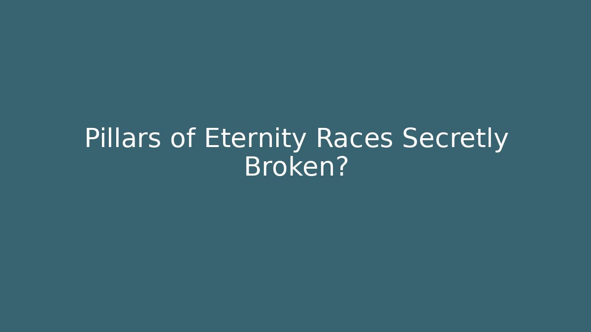 Pillars of Eternity Races Secretly Broken?