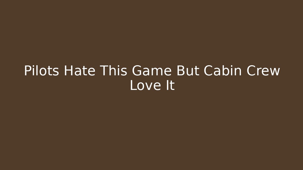 Pilots Hate This Game But Cabin Crew Love It - NADclinic