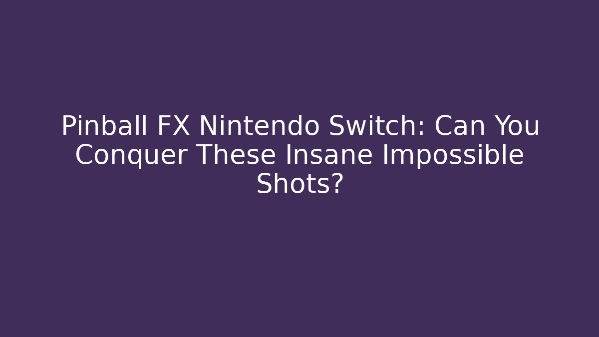 Pinball FX Nintendo Switch: Can You Conquer These Insane Impossible Shots?