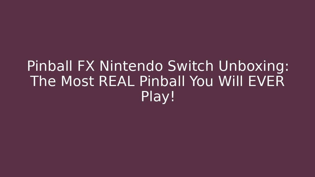Pinball FX Nintendo Switch Unboxing: The Most REAL Pinball You Will EVER Play!