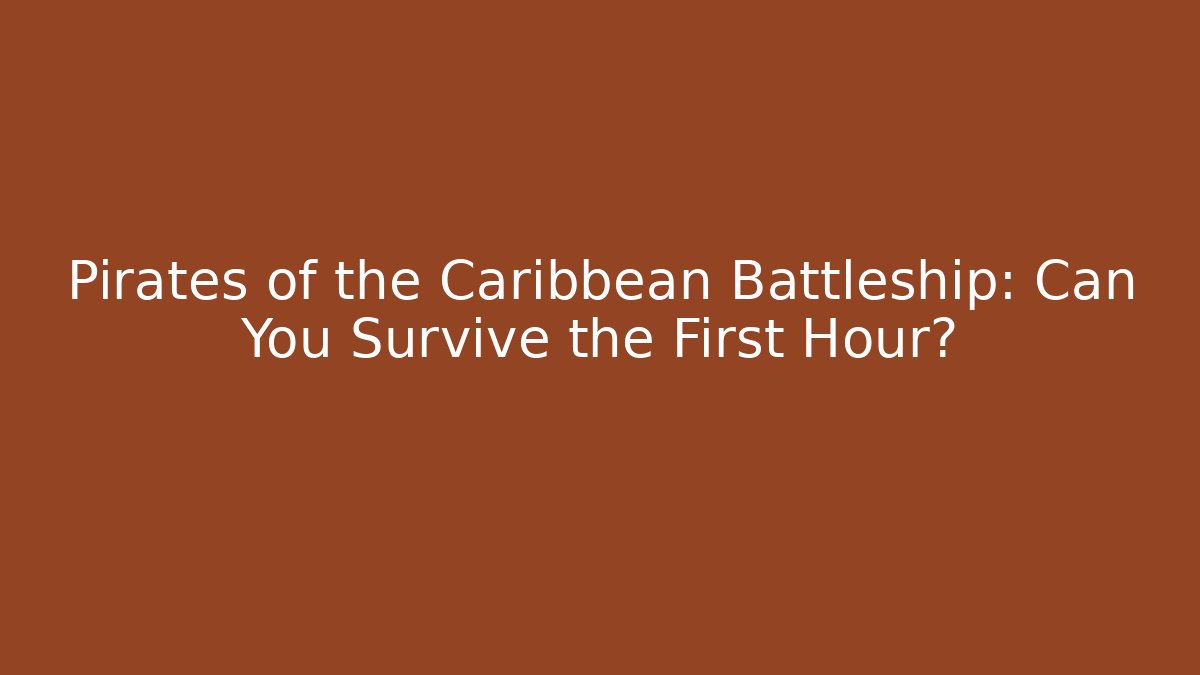 Pirates of the Caribbean Battleship: Can You Survive the First Hour?