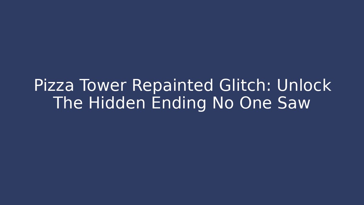 Pizza Tower Repainted Glitch: Unlock The Hidden Ending No One Saw