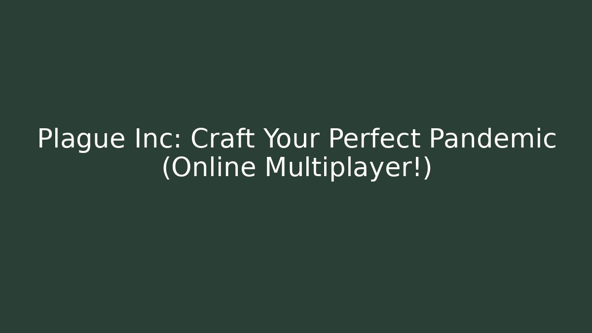 Plague Inc: Craft Your Perfect Pandemic (Online Multiplayer!) - NADclinic