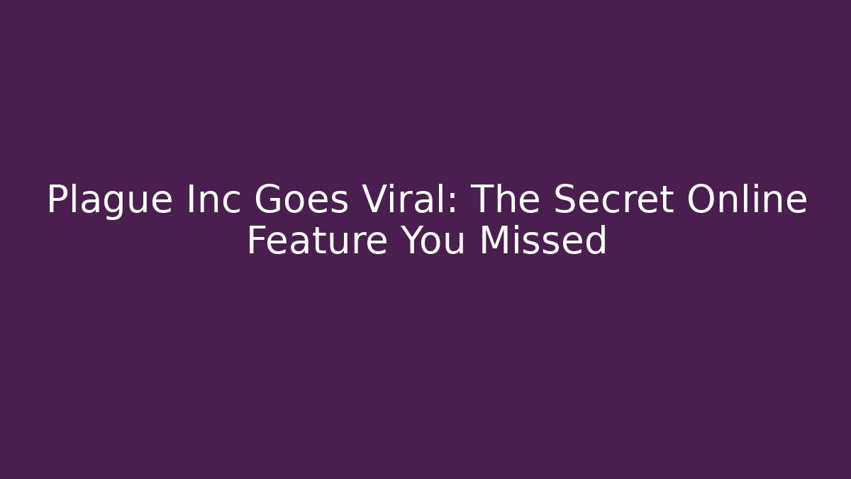 Plague Inc Goes Viral: The Secret Online Feature You Missed