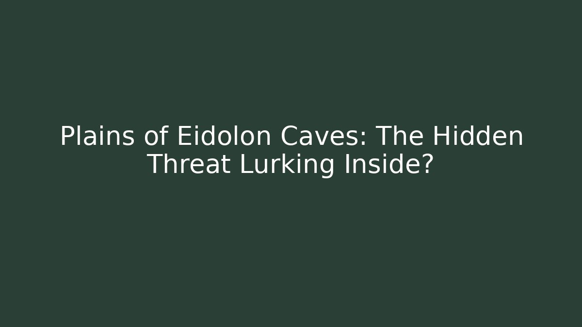 Plains of Eidolon Caves: The Hidden Threat Lurking Inside?