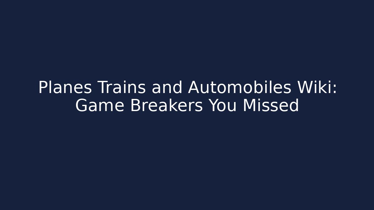 Planes Trains and Automobiles Wiki: Game Breakers You Missed