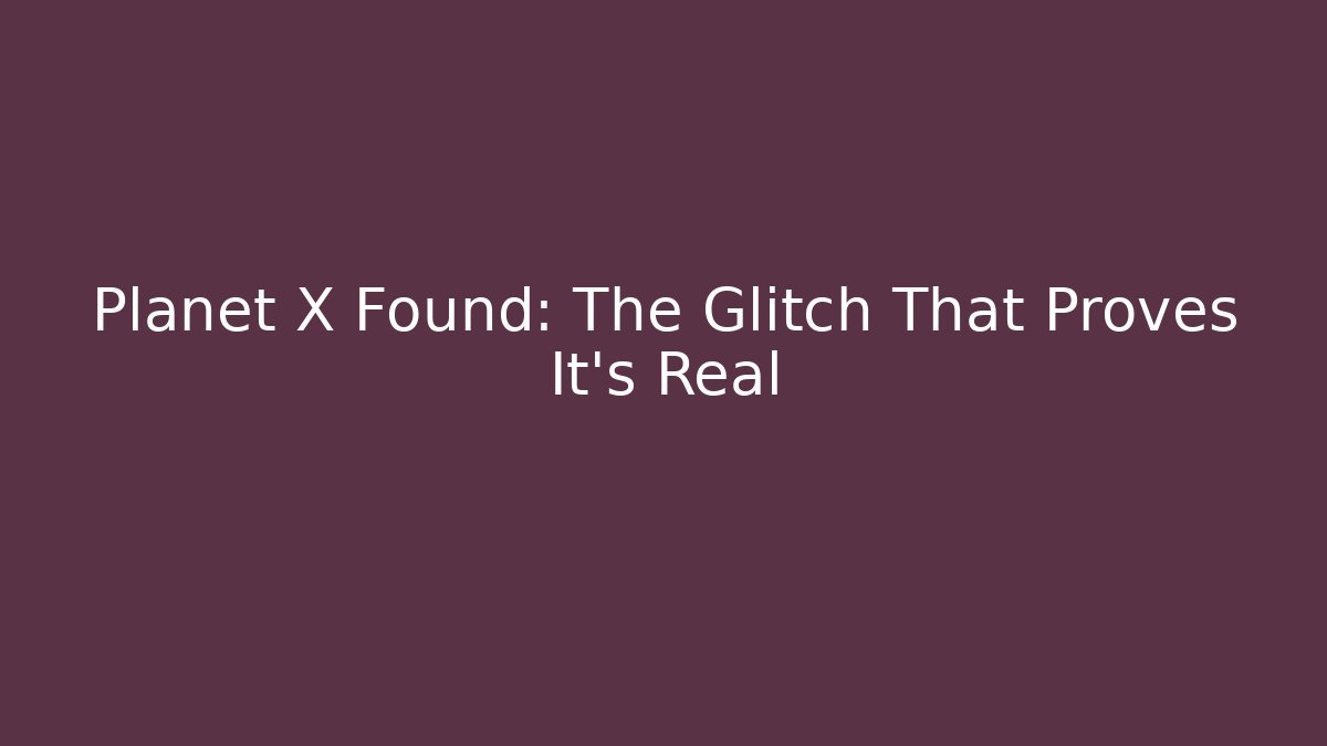 Planet X Found: The Glitch That Proves It's Real - NADclinic