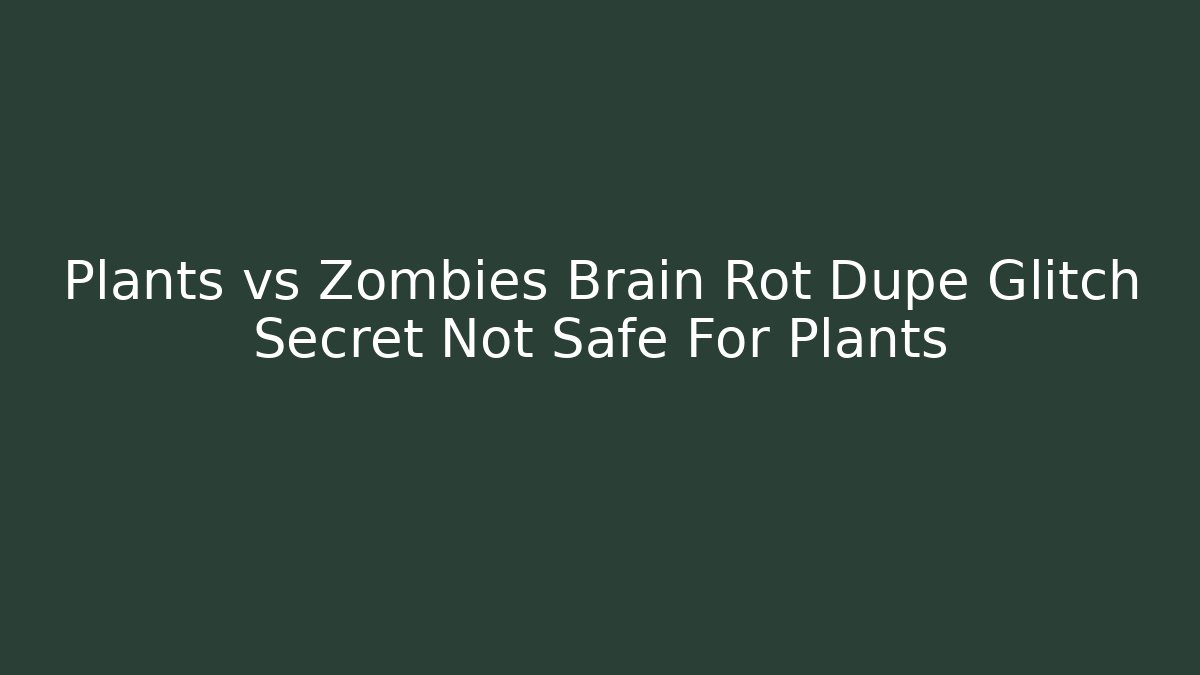 Plants vs Zombies Brain Rot Dupe Glitch Secret Not Safe For Plants