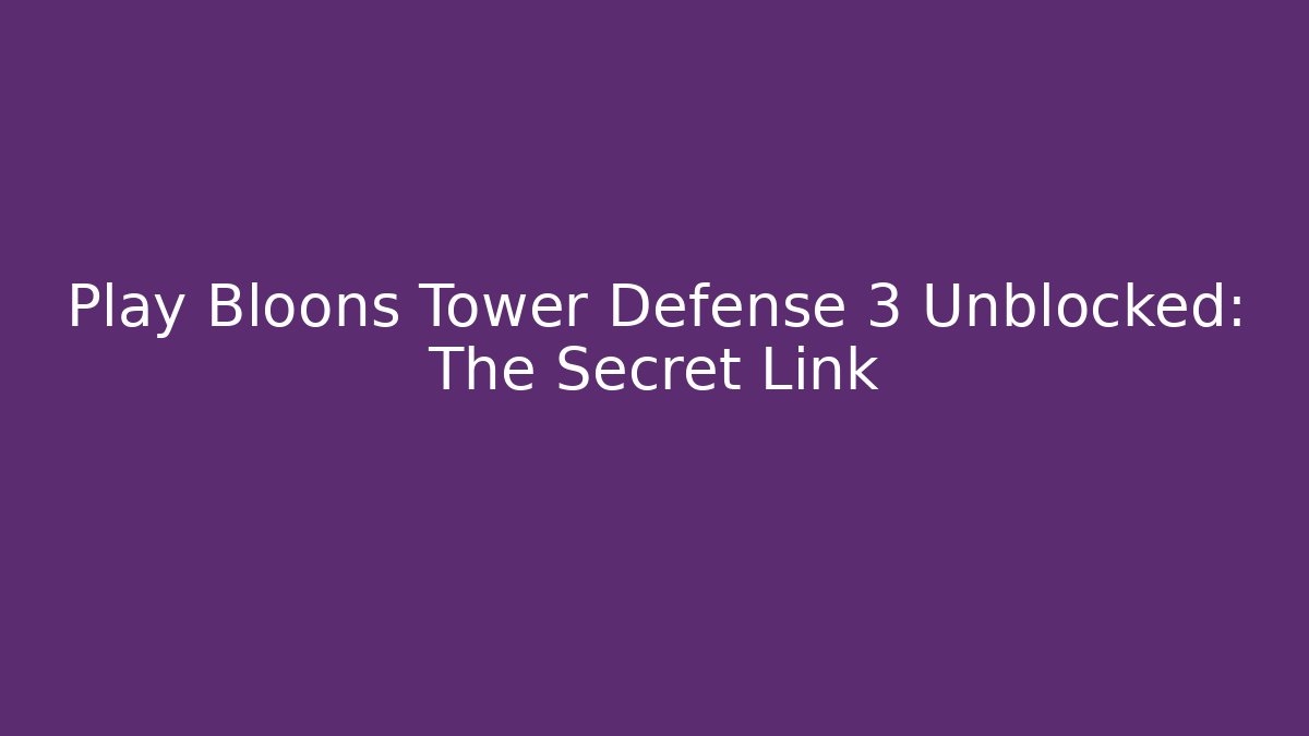 Play Bloons Tower Defense 3 Unblocked: The Secret Link