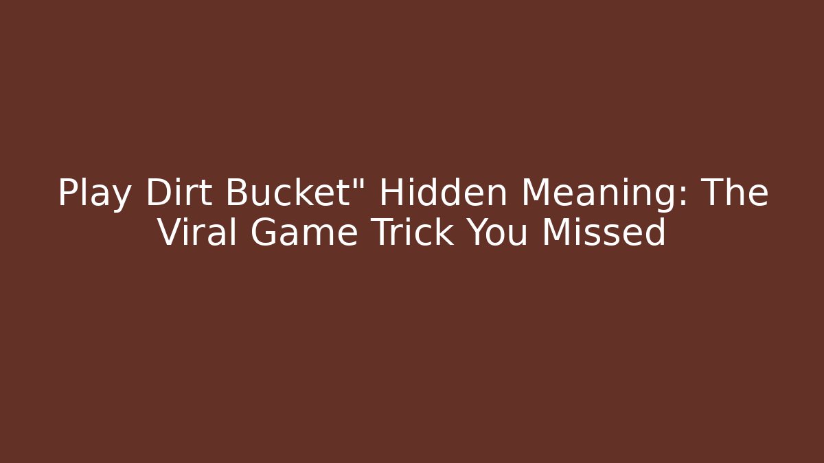 Play Dirt Bucket" Hidden Meaning: The Viral Game Trick You Missed