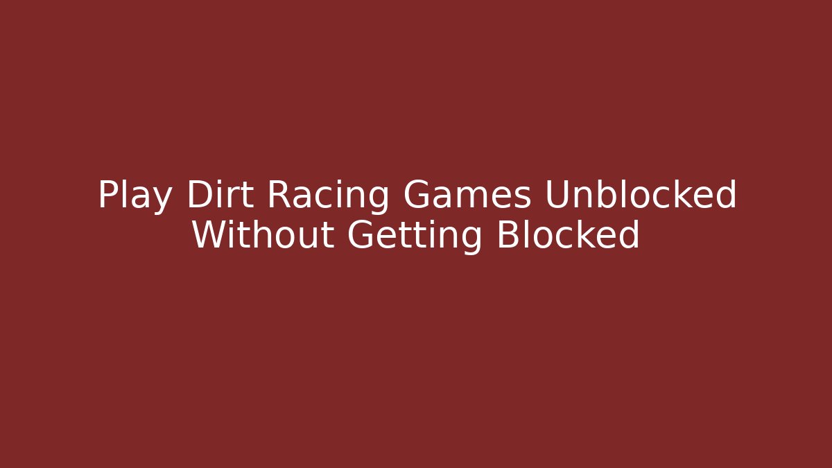 Play Dirt Racing Games Unblocked Without Getting Blocked
