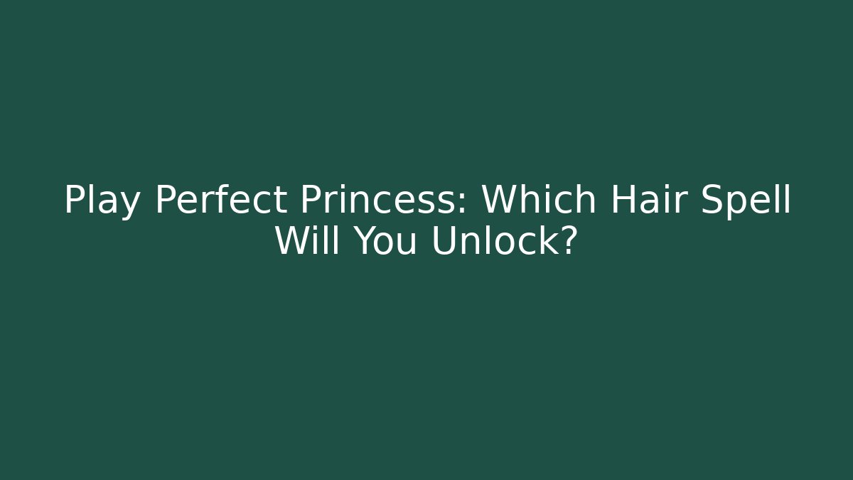 Play Perfect Princess: Which Hair Spell Will You Unlock? - NADclinic