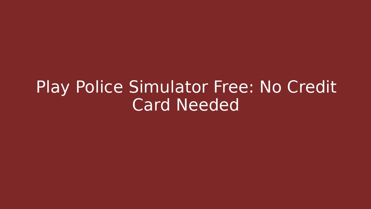 Play Police Simulator Free: No Credit Card Needed
