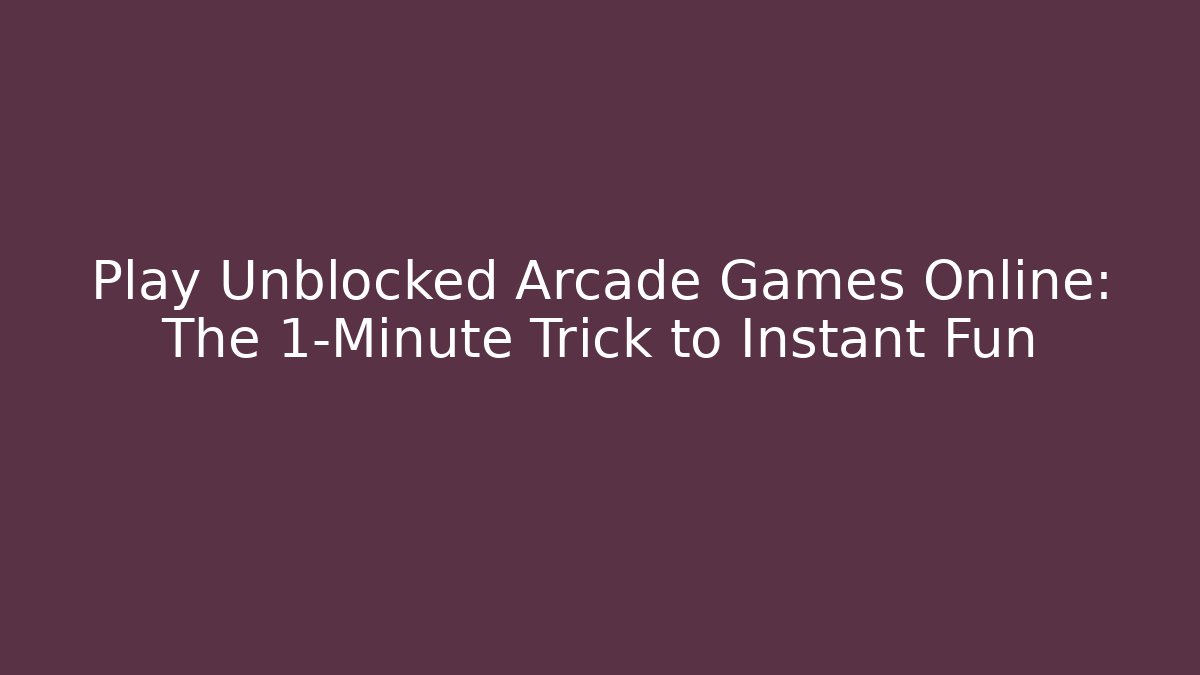 Play Unblocked Arcade Games Online: The 1-Minute Trick to Instant Fun
