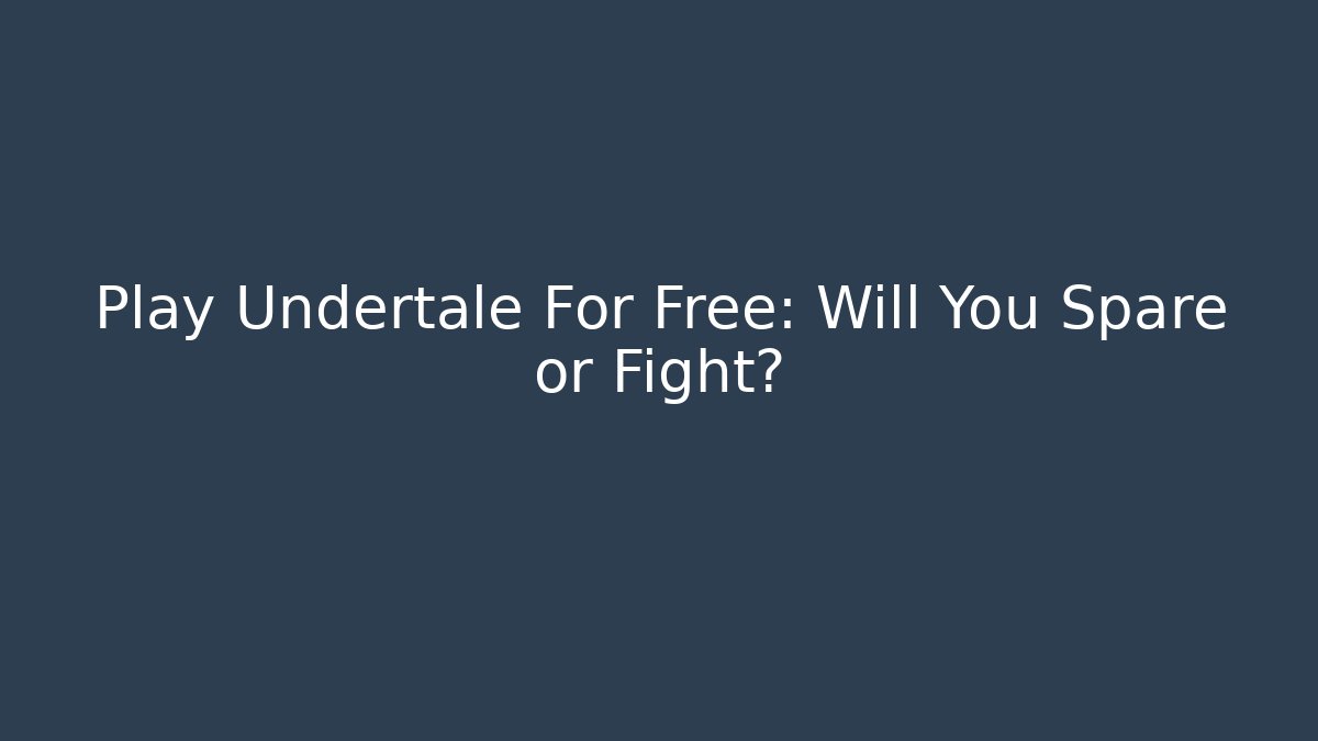 Play Undertale For Free: Will You Spare or Fight?