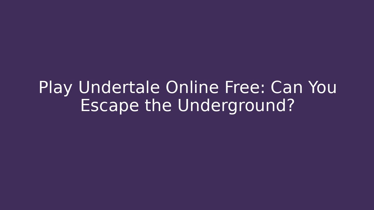 Play Undertale Online Free: Can You Escape the Underground?